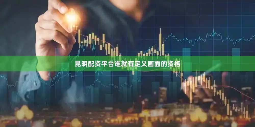 昆明配资平台谁就有定义画面的资格