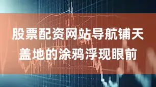 股票配资网站导航铺天盖地的涂鸦浮现眼前