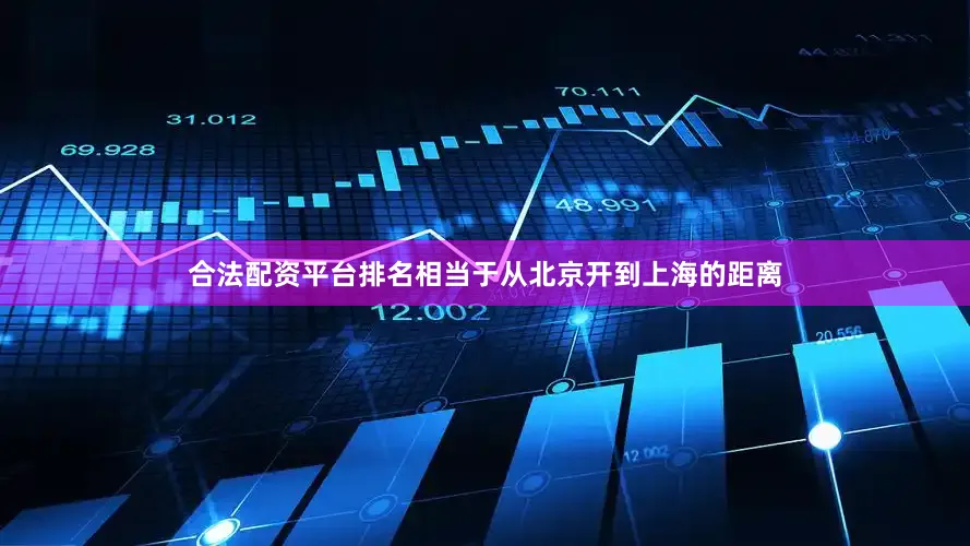 合法配资平台排名相当于从北京开到上海的距离
