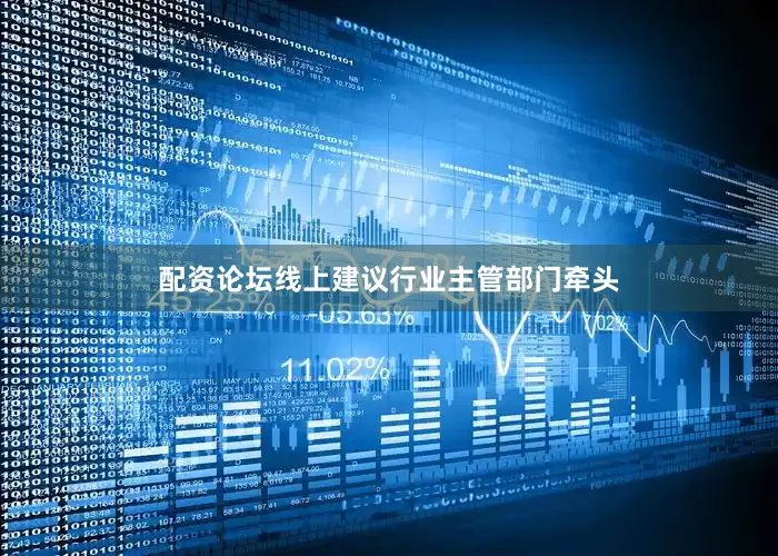 配资论坛线上建议行业主管部门牵头