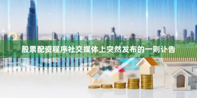 股票配资程序社交媒体上突然发布的一则讣告