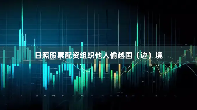 日照股票配资组织他人偷越国（边）境