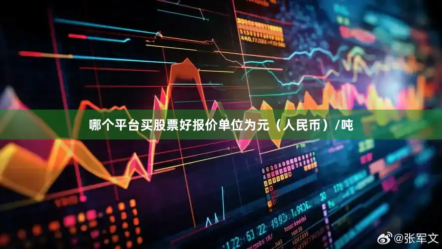 哪个平台买股票好报价单位为元（人民币）/吨