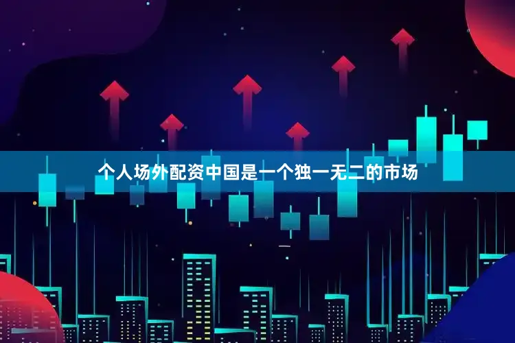 个人场外配资中国是一个独一无二的市场